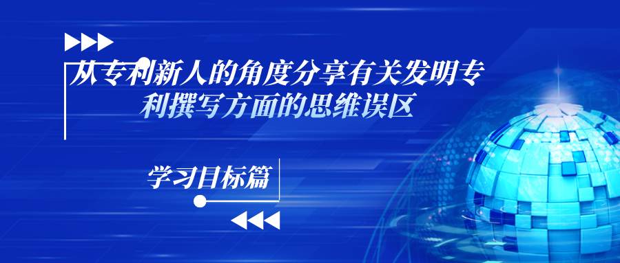 “什么？！你說這和寫論文不一樣？！”——從專利新人的角度分享有關(guān)發(fā)明專利撰寫方面的思維誤區(qū)（學(xué)習(xí)目標(biāo)篇）