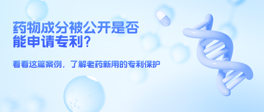 藥物成分被公開(kāi)就不能申請(qǐng)專利了么？——結(jié)合案例，談一談老藥新用的專利保護(hù)