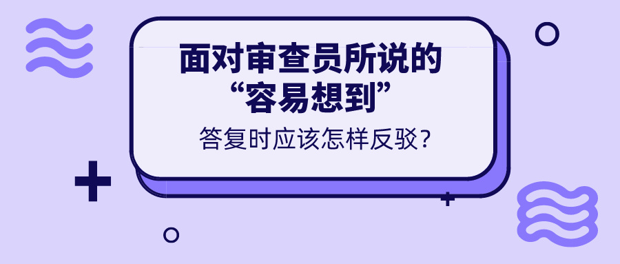 對(duì)于審查意見(jiàn)所說(shuō)的“容易想到”，我們真的無(wú)力反駁嗎？