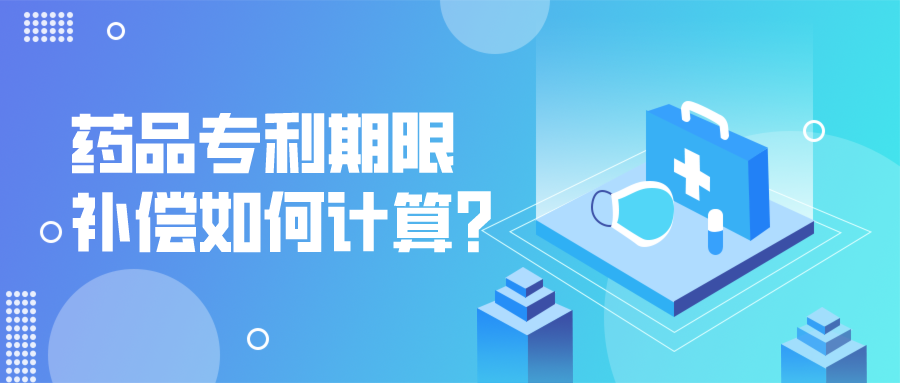 藥品專利期限補(bǔ)償如何計(jì)算？